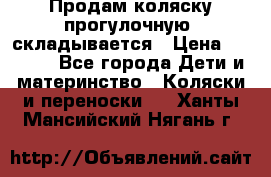 Продам коляску прогулочную, складывается › Цена ­ 3 000 - Все города Дети и материнство » Коляски и переноски   . Ханты-Мансийский,Нягань г.